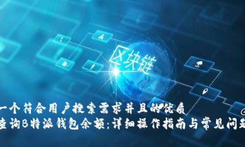 思考一个符合用户搜索需求并且的优质
如何查询B特派钱包余额：详细操作指南与常见问题解答