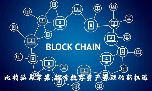 比特派与苹果：探索数字资产管理的新机遇