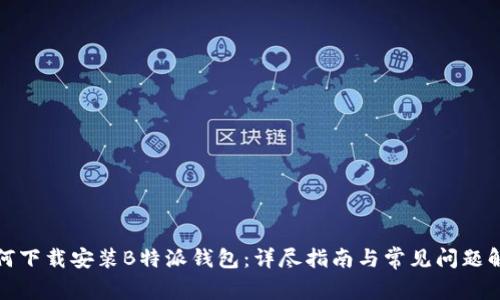 如何下载安装B特派钱包:详尽指南与常见问题解答