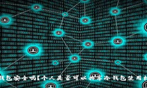 冷钱包安全吗？个人是否可以共享冷钱包使用权限