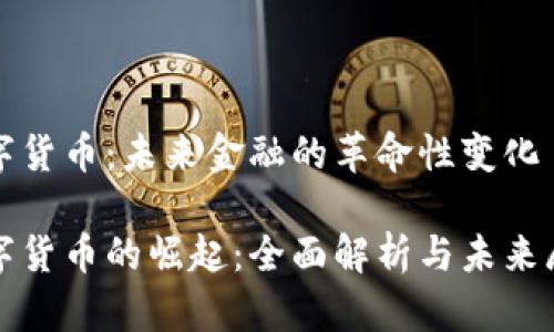 数字货币：未来金融的革命性变化

数字货币的崛起：全面解析与未来展望