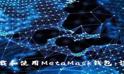 如何下载和使用MetaMask钱包：详细指南
