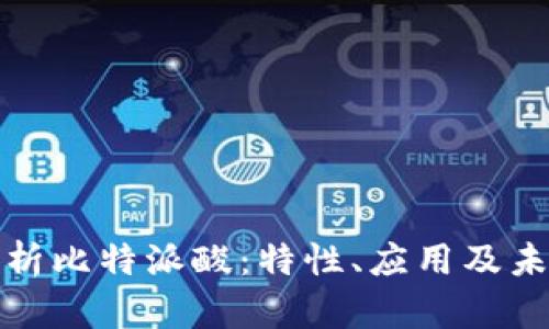全面解析比特派酸:特性、应用及未来前景