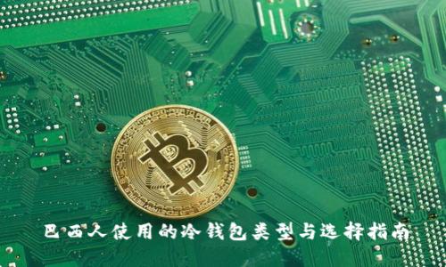 巴西人使用的冷钱包类型与选择指南