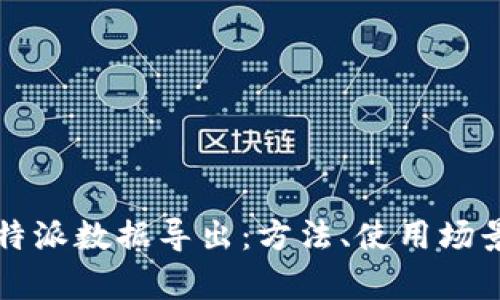 全面解析比特派数据导出:方法、使用场景与最佳实践