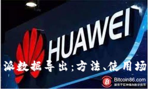 全面解析比特派数据导出:方法、使用场景与最佳实践