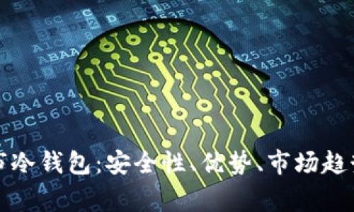 全面解析上市冷钱包:安全性、优势、市场趋势及常见问题