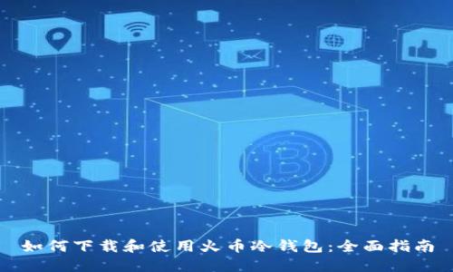 如何下载和使用火币冷钱包:全面指南