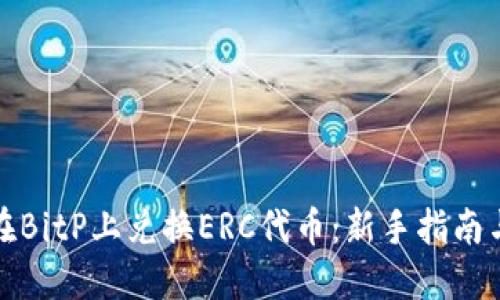 如何在BitP上兑换ERC代币：新手指南与技巧