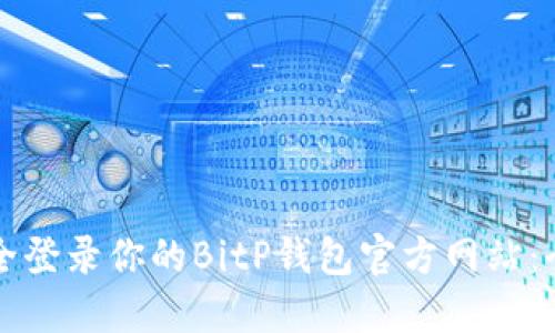 如何安全登录你的BitP钱包官方网站:全面指南