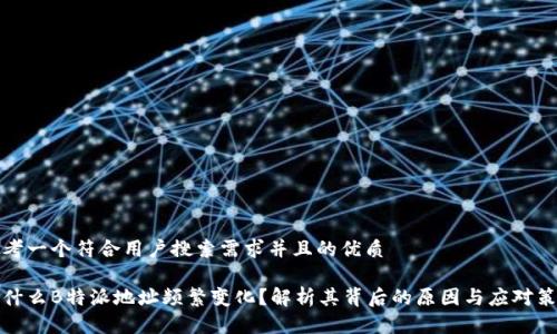 思考一个符合用户搜索需求并且的优质
为什么B特派地址频繁变化?解析其背后的原因与应对策略