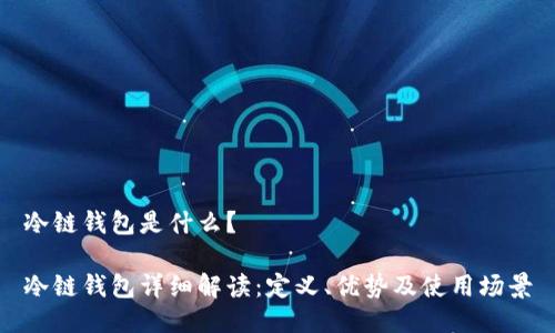 冷链钱包是什么?
冷链钱包详细解读:定义、优势及使用场景