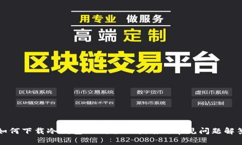 如何下载冷钱包APP:全面指南与常见问题解答