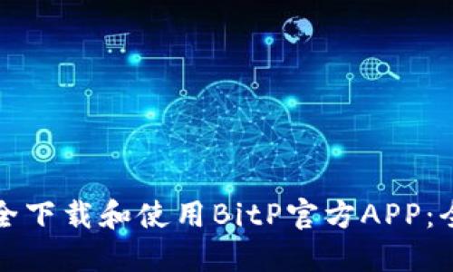 如何安全下载和使用BitP官方APP:全面指南