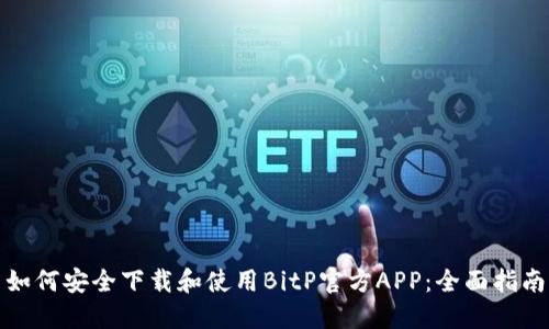 如何安全下载和使用BitP官方APP:全面指南
