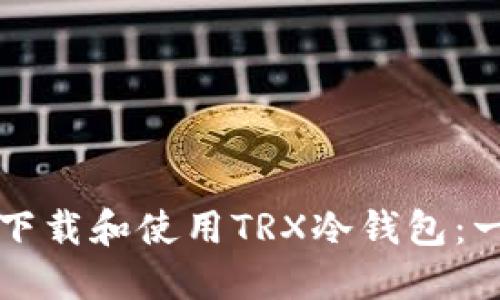 如何安全下载和使用TRX冷钱包：一步步指南