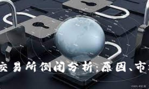 2023年数字货币交易所倒闭分析：原因、市场影响与未来走势