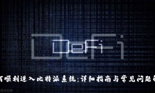 如何顺利进入比特派系统:详细指南与常见问题解答