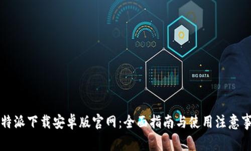 比特派下载安卓版官网:全面指南与使用注意事项