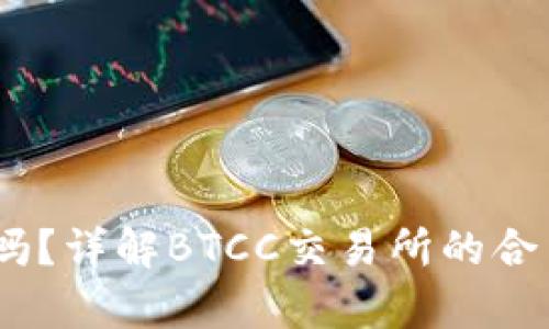 BTCC交易所合法吗?详解BTCC交易所的合法性与合规性分析