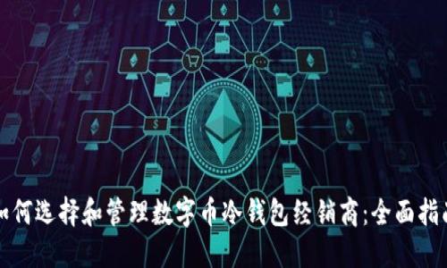 如何选择和管理数字币冷钱包经销商：全面指南