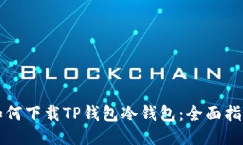 如何下载TP钱包冷钱包:全面指南