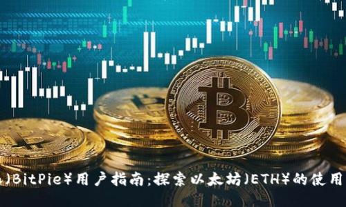 比特派(BitPie)用户指南:探索以太坊(ETH)的使用与管理