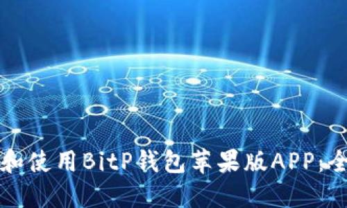 如何下载和使用BitP钱包苹果版APP:全方位指南