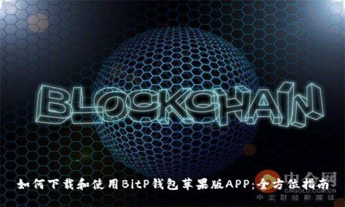 如何下载和使用BitP钱包苹果版APP:全方位指南
