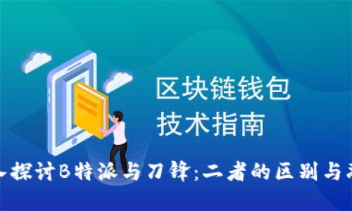 深入探讨B特派与刀锋:二者的区别与融合