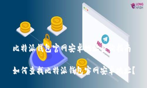 比特派钱包官网安卓地址查询指南

如何查找比特派钱包官网安卓地址？