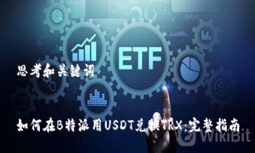 思考和关键词
如何在B特派用USDT兑换TRX:完整指南