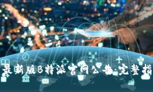 如何下载安装最新版B特派官网公告:完整指南与注意事项