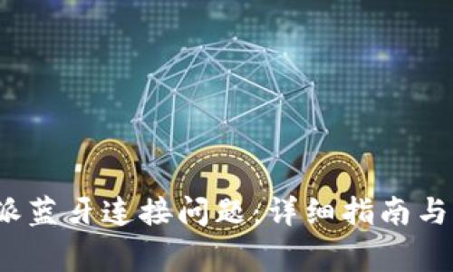 如何解决b特派蓝牙连接问题:详细指南与常见问题解答