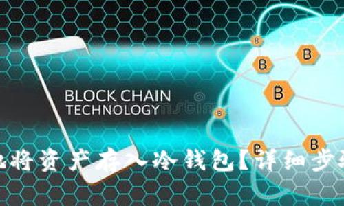 : 如何安全地将资产存入冷钱包?详细步骤与注意事项