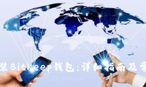 如何下载安装BitKeep钱包:详细指南及常见问题解答