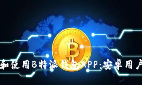 如何下载和使用B特派钱包APP：安卓用户完整指南