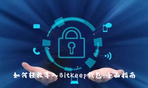 如何轻松导入BitKeep钱包：全面指南