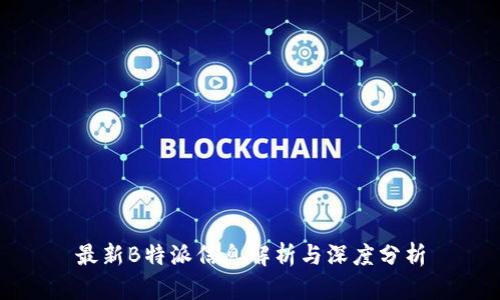 最新B特派信息解析与深度分析
