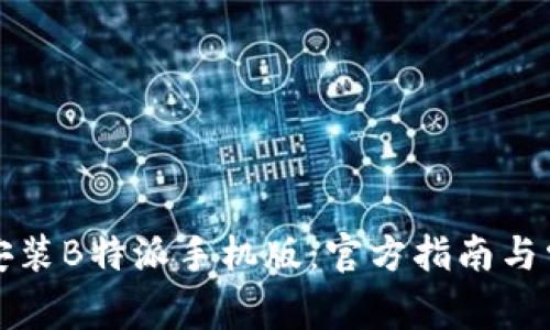 如何下载和安装B特派手机版:官方指南与常见问题解答