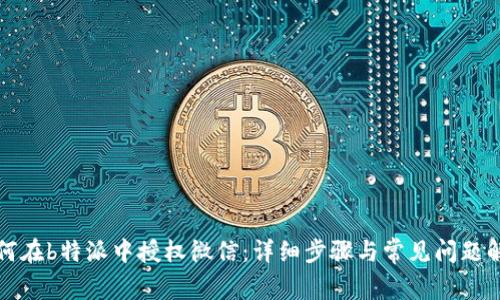 如何在b特派中授权微信:详细步骤与常见问题解析