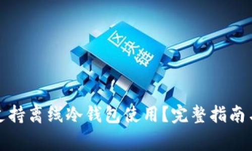 火币钱包是否支持离线冷钱包使用?完整指南与常见问题解答