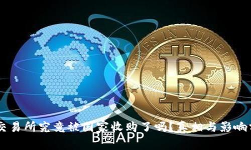 OK交易所究竟被国家收购了吗?真相与影响分析