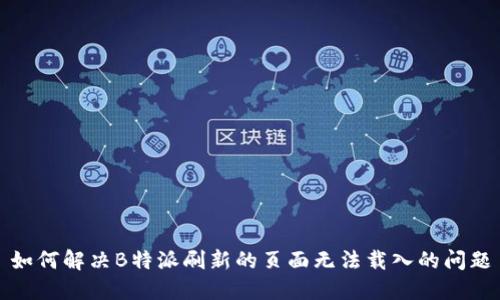 如何解决B特派刷新的页面无法载入的问题