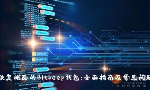 如何恢复删除的Bitkeep钱包:全面指南及常见问题解答