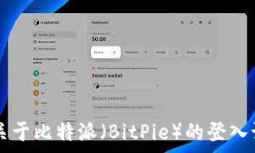  
请您提供更详细的问题或主题，以便我可以为您生成相应的内容。比如您需要关于比特派（BitPie）的登入记录查询的哪些方面的信息？例如操作步骤、常见问题、技术支持或者安全性等。