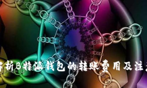 全面解析B特派钱包的转账费用及注意事项