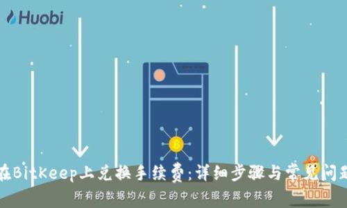 如何在BitKeep上兑换手续费:详细步骤与常见问题解答
