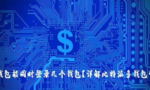 比特派钱包能同时登录几个钱包?详解比特派多钱包管理功能