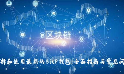 如何选择和使用最新的BitP钱包:全面指南与常见问题解答